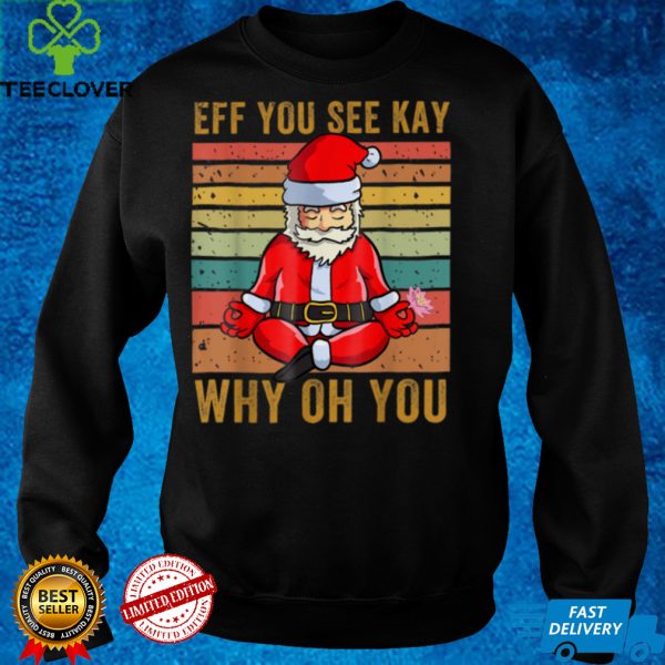 Eff You See Kay Why Oh You Funny Santa Yoga Vintage T Shirt