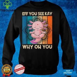 Eff You See Kay Why Oh You Retro Axolotl T Shirt