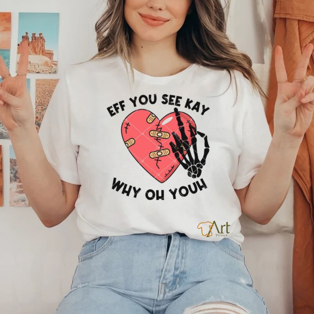 Eff You See Kay Why Oh Youh shirt Eff You See Kay Why Oh Youh shirt