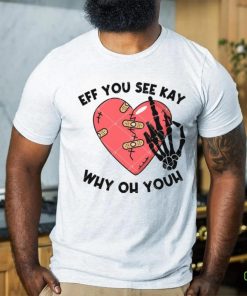 Eff You See Kay Why Oh Youh shirt 3 Eff You See Kay Why Oh Youh shirt
