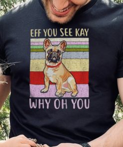 Eff you see kay why oh you pug shirt