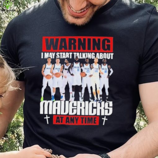 Warning I May Start Talking About Mavericks At Any Time Shirt