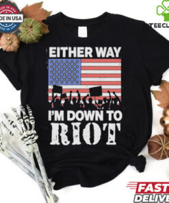 Either Way I’m Down To Riot America Vote T Shirts