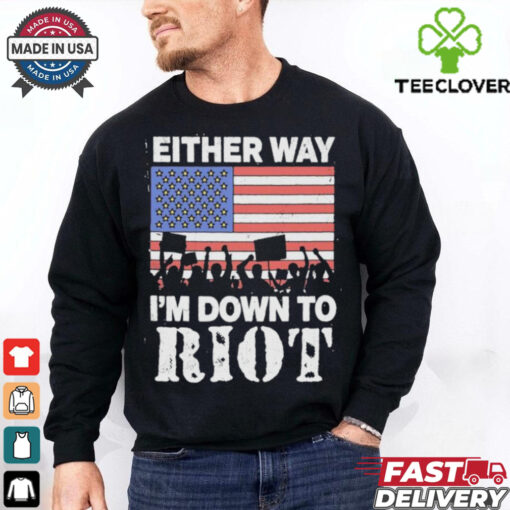 Either Way I’m Down To Riot America Vote T Shirts