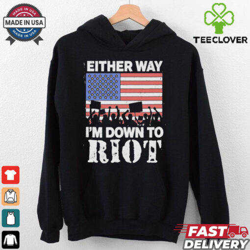 Either Way I’m Down To Riot America Vote T Shirts
