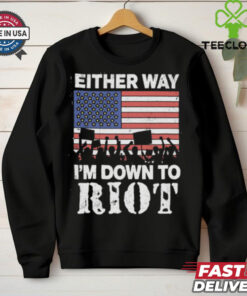 Either Way I'm Down To Riot Shirt