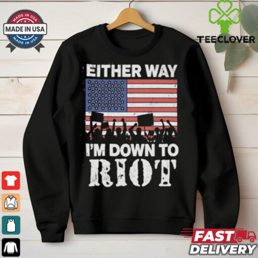 Either Way I’m Down To Riot Shirt