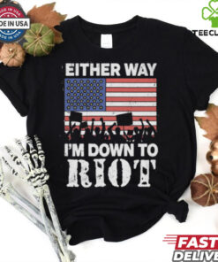 Either Way I'm Down To Riot Shirt