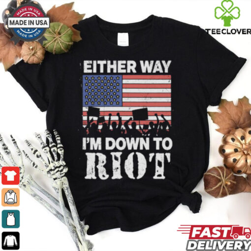 Either Way I’m Down To Riot Shirt