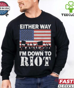 Either Way I'm Down To Riot Shirt