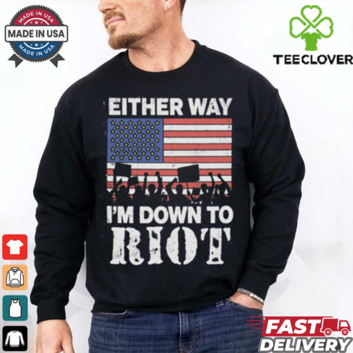 Either Way I’m Down To Riot Shirt
