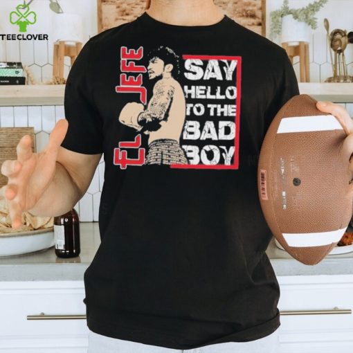 El Jefe Say Hello To The Bad Boy T Shirt