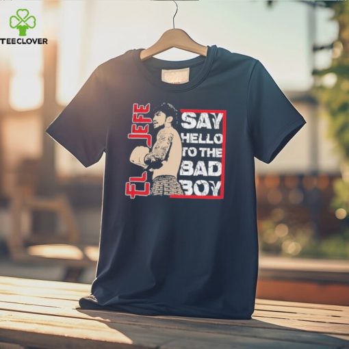 El Jefe Say Hello To The Bad Boy T Shirt