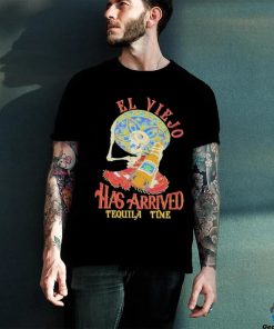 El Viejo Has Arrived Tequila Time Shirt