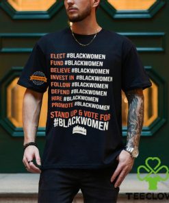 Elect Fund Believe Invest In Follow Defend Hire Promote Stand Up & Vote For Black Women Shirt