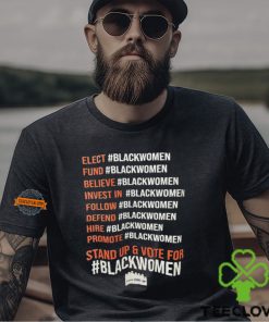 Elect Fund Believe Invest In Follow Defend Hire Promote Stand Up & Vote For Black Women Shirt