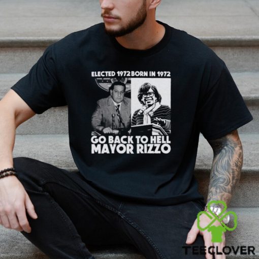 Elected 1972 Born In 1972 Go Back To Hell Mayor Rizzo Shirt