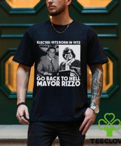 Elected 1972 Born In 1972 Go Back To Hell Mayor Rizzo Shirt