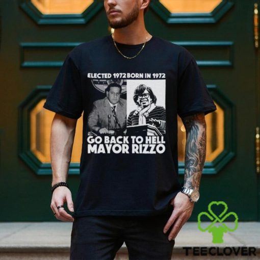 Elected 1972 Born In 1972 Go Back To Hell Mayor Rizzo Shirt