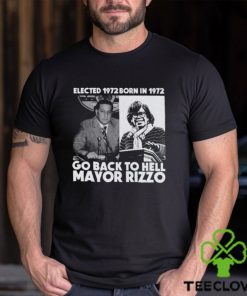 Elected 1972 Born In 1972 Go Back To Hell Mayor Rizzo Shirt