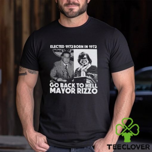 Elected 1972 Born In 1972 Go Back To Hell Mayor Rizzo Shirt