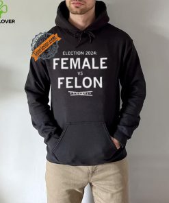 Election 2024 Female Vs Felon Shirt
