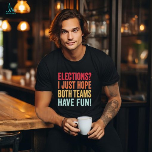 Elections I Just Hope Both Teams Have Fun Vintage Voting T Shirt