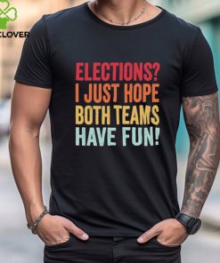 Elections I Just Hope Both Teams Have Fun Vintage Voting T Shirt