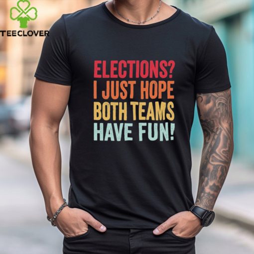 Elections I Just Hope Both Teams Have Fun Vintage Voting T Shirt