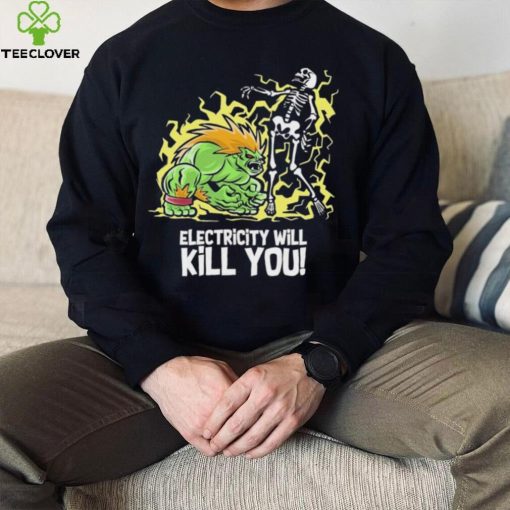 Electricity will kill you hoodie, sweater, longsleeve, shirt v-neck, t-shirt