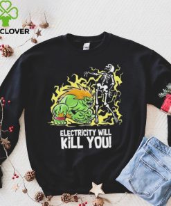 Electricity will kill you hoodie, sweater, longsleeve, shirt v-neck, t-shirt