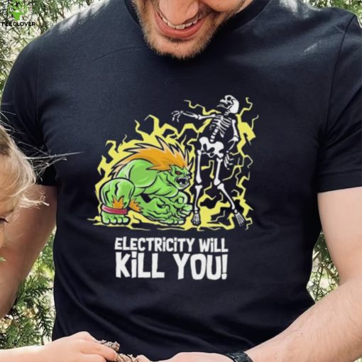 Electricity will kill you hoodie, sweater, longsleeve, shirt v-neck, t-shirt