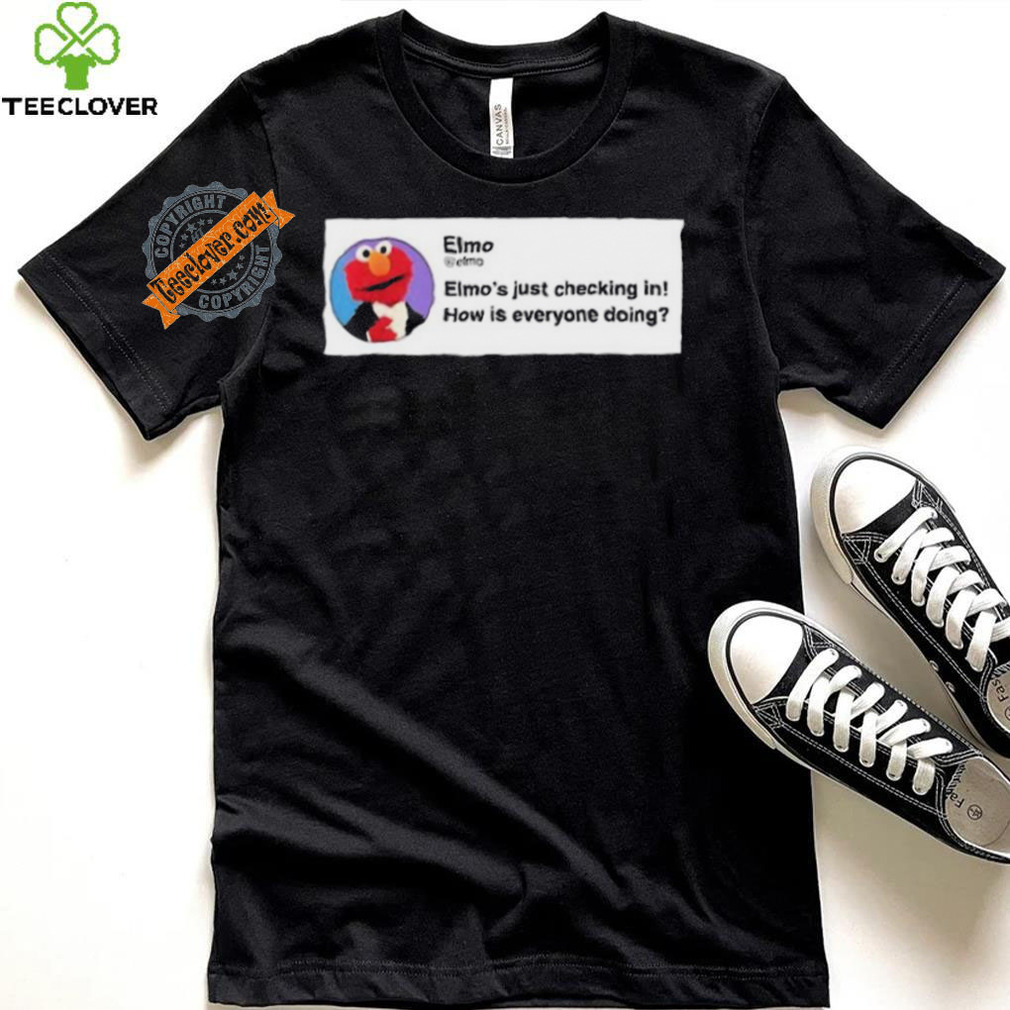 Elmo’S Just Checking In How Is Everyone Doing Shirt Elmo’S Just Checking In How Is Everyone Doing Shirt