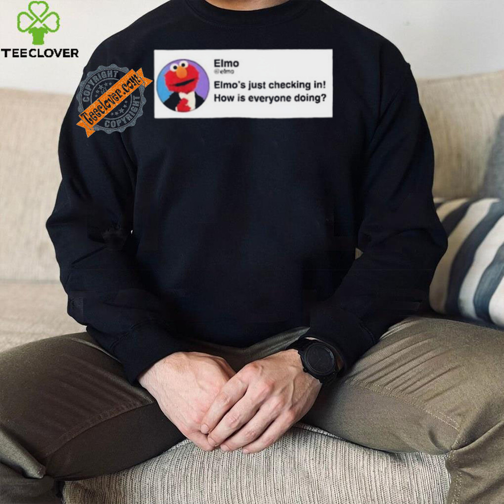 Elmo’S Just Checking In How Is Everyone Doing Shirt Elmo’S Just Checking In How Is Everyone Doing Shirt