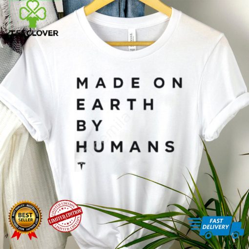 Elon Musk Made On Earth By Humans Shirts