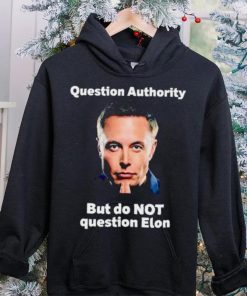 Elon Musk question authority but do not question Elon shirt