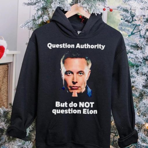 Elon Musk question authority but do not question Elon hoodie, sweater, longsleeve, shirt v-neck, t-shirt