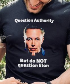 Elon Musk question authority but do not question Elon hoodie, sweater, longsleeve, shirt v-neck, t-shirt