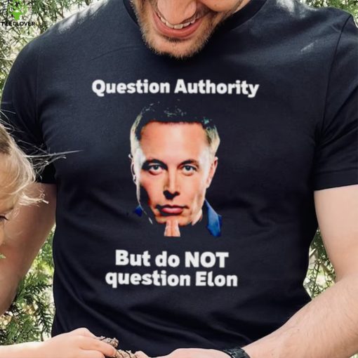 Elon Musk question authority but do not question Elon hoodie, sweater, longsleeve, shirt v-neck, t-shirt