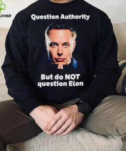 Elon Musk question authority but do not question Elon hoodie, sweater, longsleeve, shirt v-neck, t-shirt