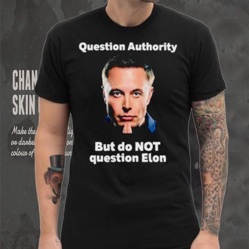 Elon Musk question authority but do not question Elon hoodie, sweater, longsleeve, shirt v-neck, t-shirt