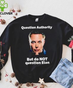 Elon Musk question authority but do not question Elon hoodie, sweater, longsleeve, shirt v-neck, t-shirt