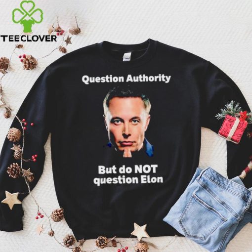 Elon Musk question authority but do not question Elon hoodie, sweater, longsleeve, shirt v-neck, t-shirt