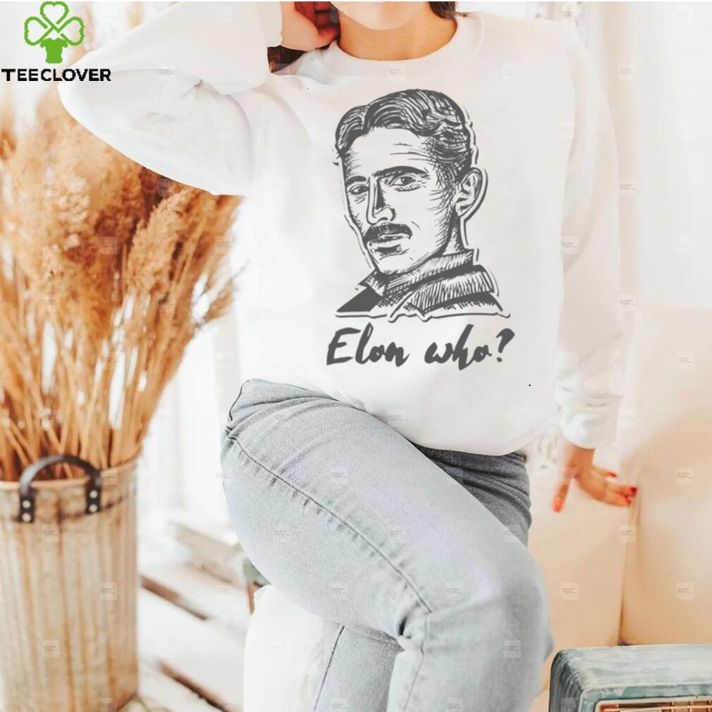 Elon Who Nikola Tesla Unisex T Shirt Elon Who Nikola Tesla Unisex T Shirt
