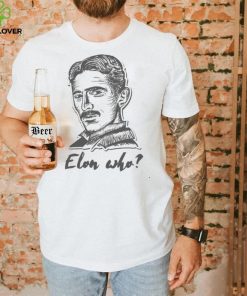 Elon Who Nikola Tesla Unisex T Shirt 1 Elon Who Nikola Tesla Unisex T Shirt