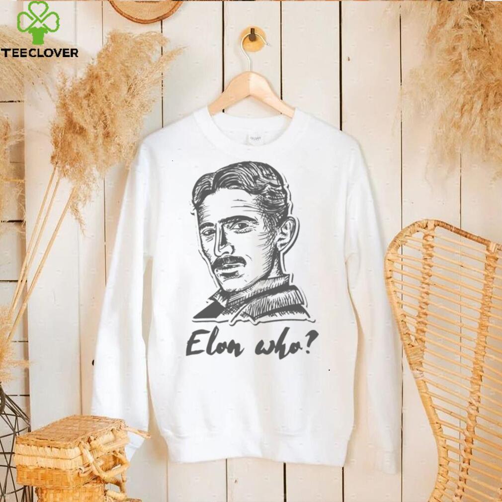 Elon Who Nikola Tesla Unisex T Shirt Elon Who Nikola Tesla Unisex T Shirt