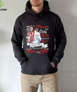 Elvis Presley Wise Men Say Only Fools Rush In But I Can’t Help Falling In Love With You Shirt