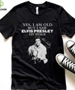 Elvis Presley yes I am old but I saw on stage signature 2022 hoodie, sweater, longsleeve, shirt v-neck, t-shirt