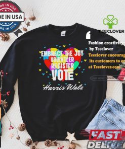 Embrace the Joy Volunteer Register Vote Harris Walz T Shirt