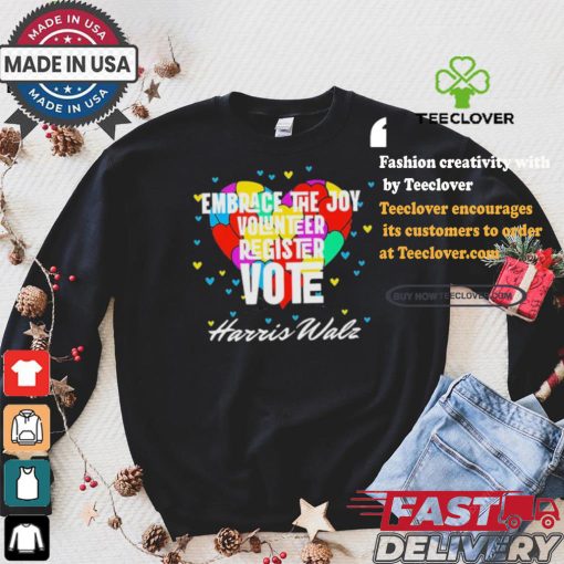 Embrace the Joy Volunteer Register Vote Harris Walz T Shirt